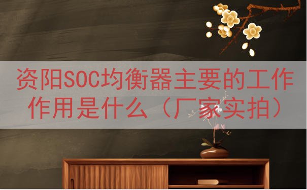资阳SOC均衡器的工作作用是什么（厂家实拍）