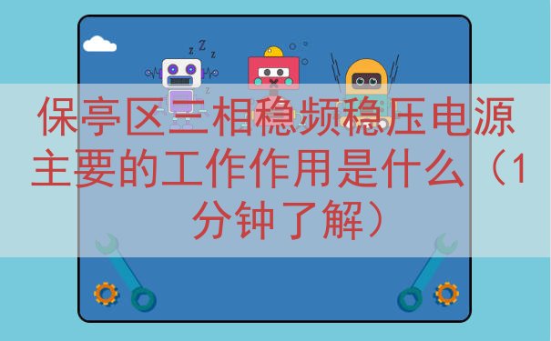 保亭区三相稳频稳压电源的工作作用是什么（1 分钟了解）