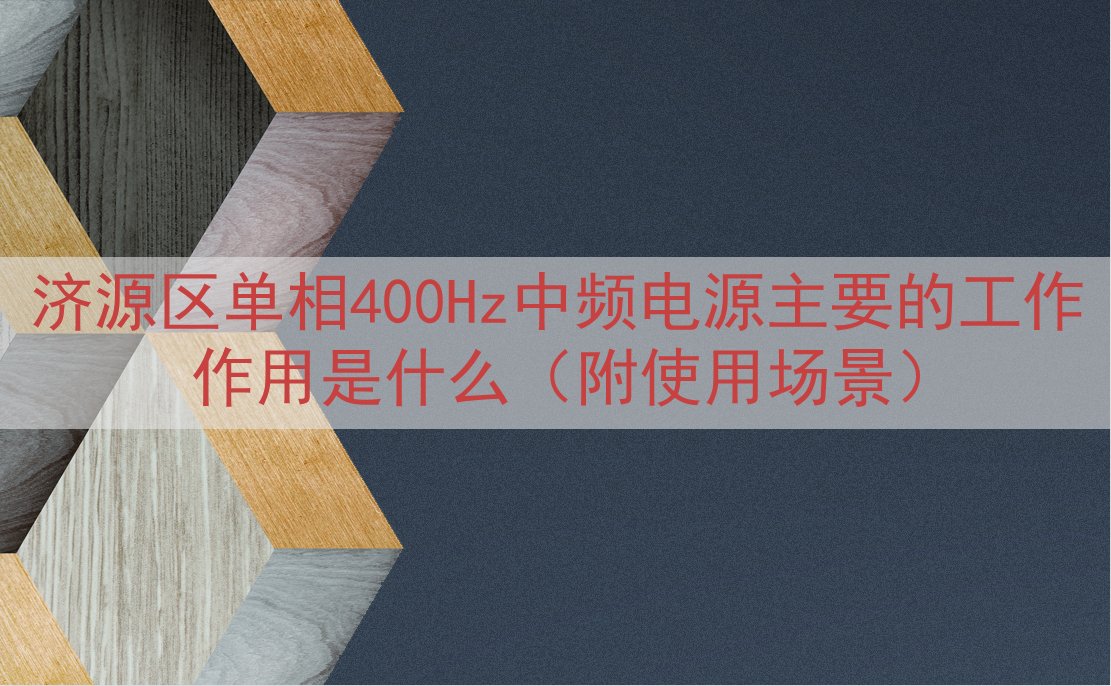 济源区单相400Hz中频电源的工作作用是什么（附使用场景）