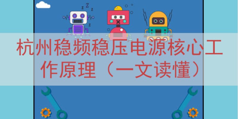 杭州稳频稳压电源核心工作原理（一文读懂）