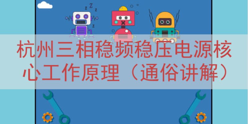 杭州三相稳频稳压电源核心工作原理（通俗讲解）