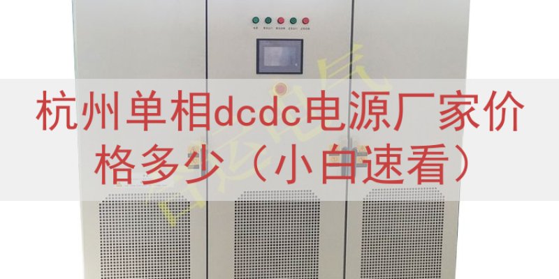 杭州单相dcdc电源厂家价格多少（小白速看）