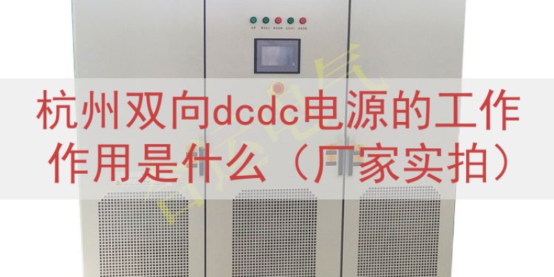 杭州双向dcdc电源的工作作用是什么（厂家实拍）